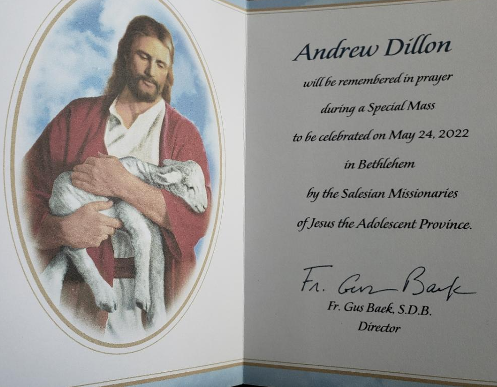 A card mailed to the author's parents' house, with the following text: 'Andrew Dillon will be remembered during a Special Mass to be celebrated on May 24, 2022 in Bethlehem by the Salesian Missionaries of Jesus the Adolescent Province. Fr. Gus Baek, S.D.B. Director'